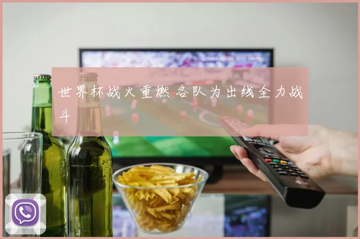 世界杯战火重燃 各队为出线全力战斗
