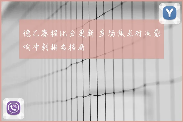 德乙赛程比分更新 多场焦点对决影响冲刺排名格局