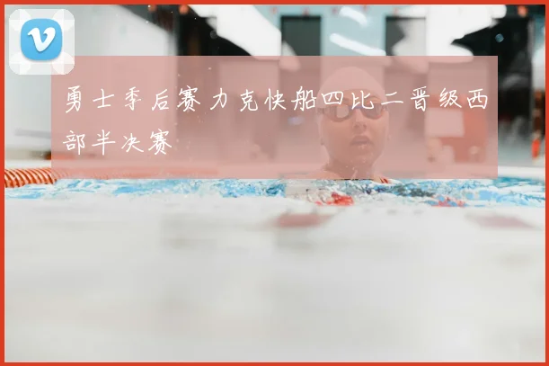 勇士季后赛力克快船四比二晋级西部半决赛