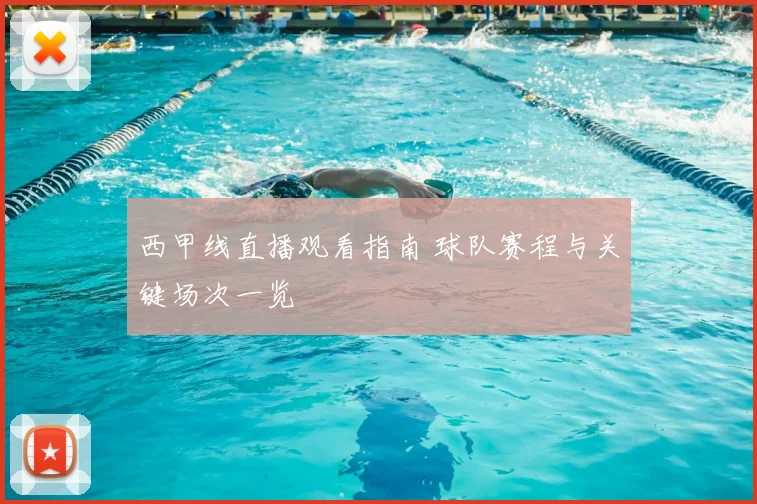 西甲线直播观看指南 球队赛程与关键场次一览