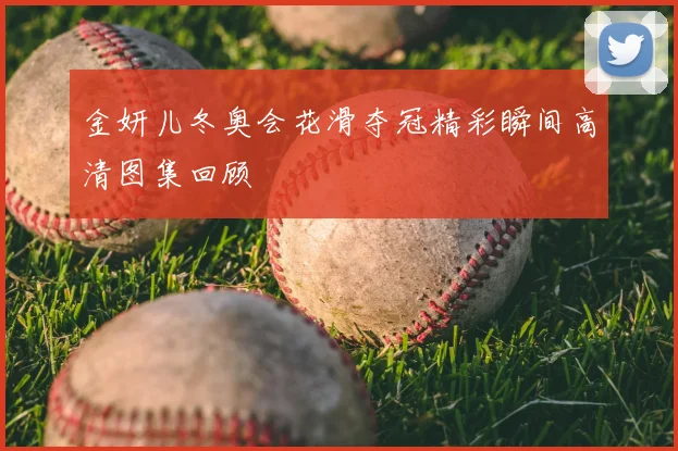 金妍儿冬奥会花滑夺冠精彩瞬间高清图集回顾